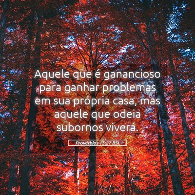 Picture 05 - Provérbios 15:27 BSL - Aquele que é ganancioso para ganhar problemas em - Bible Verse Picture