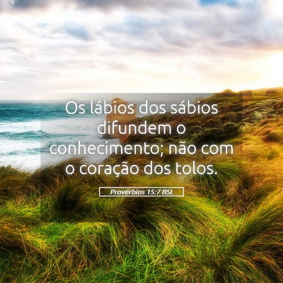 Picture 05 - Provérbios 15:7 BSL - Os lábios dos sábios difundem o conhecimento; - Bible Verse Picture