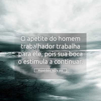 Picture 05 - Provérbios 16:26 BSL - O apetite do homem trabalhador trabalha para ele, - Bible Verse Picture