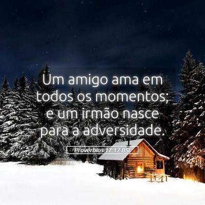 Picture 05 - Provérbios 17:17 BSL - Um amigo ama em todos os momentos; e um irmão - Bible Verse Picture