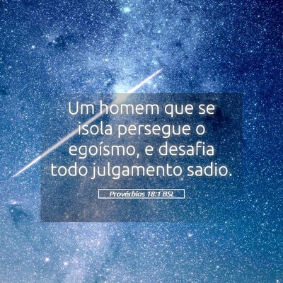 Picture 05 - Provérbios 18:1 BSL - Um homem que se isola persegue o egoísmo, e - Bible Verse Picture