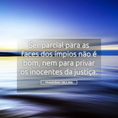 Picture 05 - Provérbios 18:5 BSL - Ser parcial para as faces dos ímpios não é - Bible Verse Picture