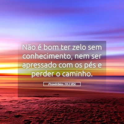 Picture 05 - Provérbios 19:2 BSL - Não é bom ter zelo sem conhecimento, nem ser - Bible Verse Picture