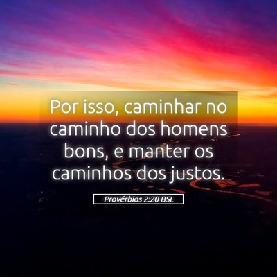 Picture 05 - Provérbios 2:20 BSL - Por isso, caminhar no caminho dos homens bons, e - Bible Verse Picture