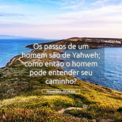 Picture 05 - Provérbios 20:24 BSL - Os passos de um homem são de Yahweh; como então - Bible Verse Picture