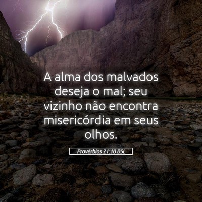 Picture 05 - Provérbios 21:10 BSL - A alma dos malvados deseja o mal; seu vizinho - Bible Verse Picture