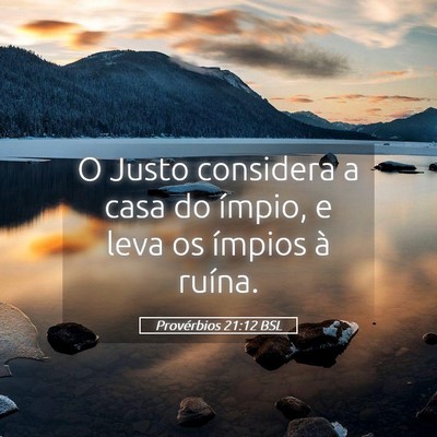 Picture 05 - Provérbios 21:12 BSL - O Justo considera a casa do ímpio, e leva os - Bible Verse Picture