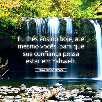 Picture 05 - Provérbios 22:19 BSL - Eu lhes ensino hoje, até mesmo vocês, para que - Bible Verse Picture