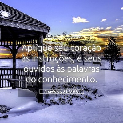 Picture 05 - Provérbios 23:12 BSL - Aplique seu coração às instruções, e seus - Bible Verse Picture
