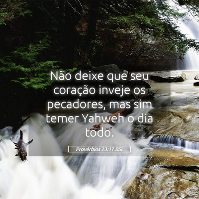 Picture 05 - Provérbios 23:17 BSL - Não deixe que seu coração inveje os pecadores, - Bible Verse Picture