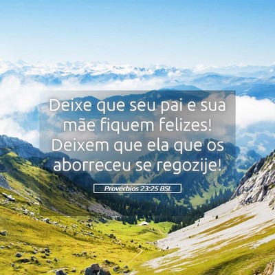 Picture 05 - Provérbios 23:25 BSL - Deixe que seu pai e sua mãe fiquem felizes! - Bible Verse Picture