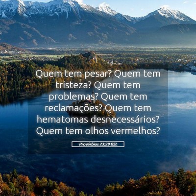 Picture 05 - Provérbios 23:29 BSL - Quem tem pesar? Quem tem tristeza? Quem tem - Bible Verse Picture