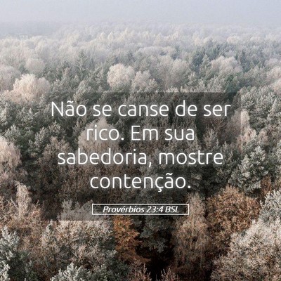Picture 05 - Provérbios 23:4 BSL - Não se canse de ser rico. Em sua sabedoria, - Bible Verse Picture