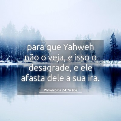 Picture 05 - Provérbios 24:18 BSL - para que Yahweh não o veja, e isso o desagrade, - Bible Verse Picture