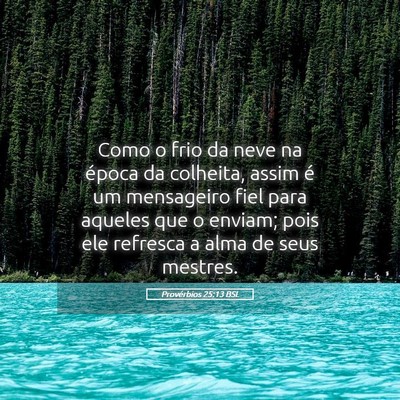 Picture 05 - Provérbios 25:13 BSL - Como o frio da neve na época da colheita, assim - Bible Verse Picture