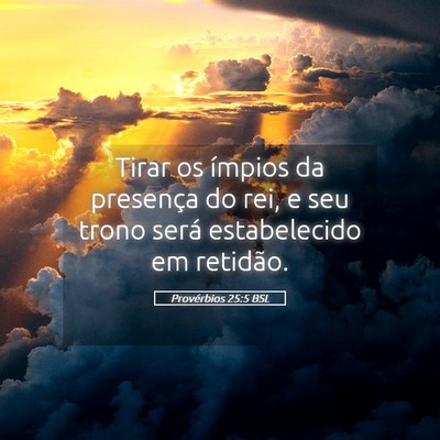 Picture 05 - Provérbios 25:5 BSL - Tirar os ímpios da presença do rei, e seu trono - Bible Verse Picture