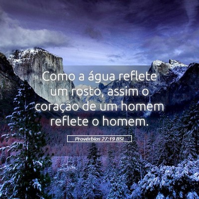 Picture 05 - Provérbios 27:19 BSL - Como a água reflete um rosto, assim o coração - Bible Verse Picture