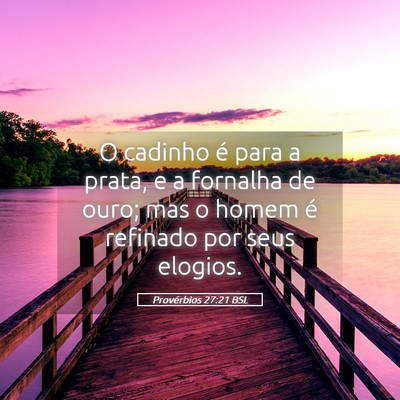 Picture 05 - Provérbios 27:21 BSL - O cadinho é para a prata, e a fornalha de ouro; - Bible Verse Picture