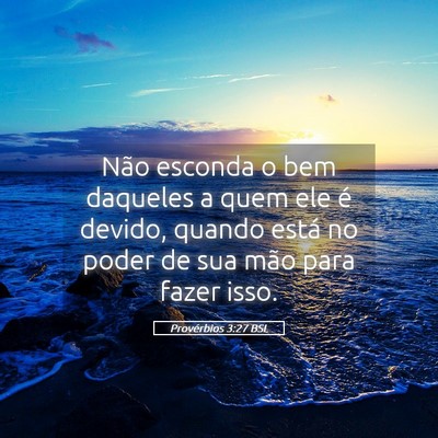 Picture 05 - Provérbios 3:27 BSL - Não esconda o bem daqueles a quem ele é devido, - Bible Verse Picture