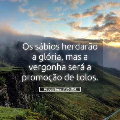 Picture 05 - Provérbios 3:35 BSL - Os sábios herdarão a glória, mas a vergonha - Bible Verse Picture