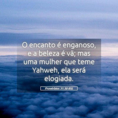 Picture 05 - Provérbios 31:30 BSL - O encanto é enganoso, e a beleza é vã; mas uma - Bible Verse Picture