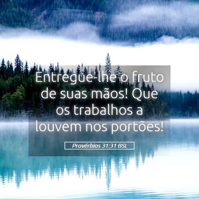 Picture 05 - Provérbios 31:31 BSL - Entregue-lhe o fruto de suas mãos! Que os - Bible Verse Picture