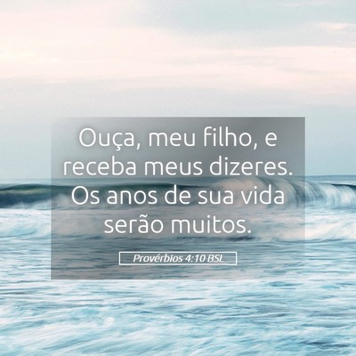 Picture 05 - Provérbios 4:10 BSL - Ouça, meu filho, e receba meus dizeres. Os anos - Bible Verse Picture