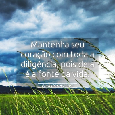Picture 05 - Provérbios 4:23 BSL - Mantenha seu coração com toda a diligência, - Bible Verse Picture