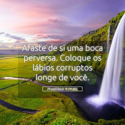 Picture 05 - Provérbios 4:24 BSL - Afaste de si uma boca perversa. Coloque os - Bible Verse Picture