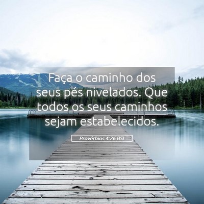Picture 05 - Provérbios 4:26 BSL - Faça o caminho dos seus pés nivelados. Que - Bible Verse Picture