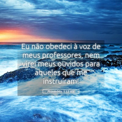 Picture 05 - Provérbios 5:13 BSL - Eu não obedeci à voz de meus professores, nem - Bible Verse Picture