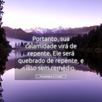 Picture 05 - Provérbios 6:15 BSL - Portanto, sua calamidade virá de repente. Ele - Bible Verse Picture