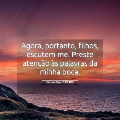 Picture 05 - Provérbios 7:24 BSL - Agora, portanto, filhos, escutem-me. Preste - Bible Verse Picture