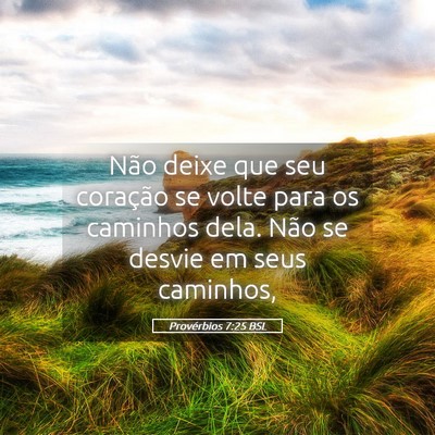 Picture 05 - Provérbios 7:25 BSL - Não deixe que seu coração se volte para os - Bible Verse Picture