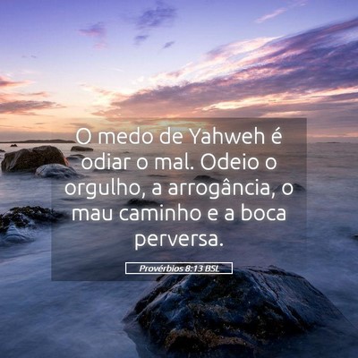 Picture 05 - Provérbios 8:13 BSL - O medo de Yahweh é odiar o mal. Odeio o orgulho, - Bible Verse Picture