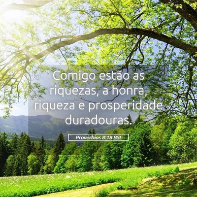 Picture 05 - Provérbios 8:18 BSL - Comigo estão as riquezas, a honra, riqueza e - Bible Verse Picture