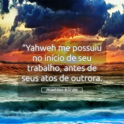 Picture 05 - Provérbios 8:22 BSL - “Yahweh me possuiu no início de seu trabalho, - Bible Verse Picture