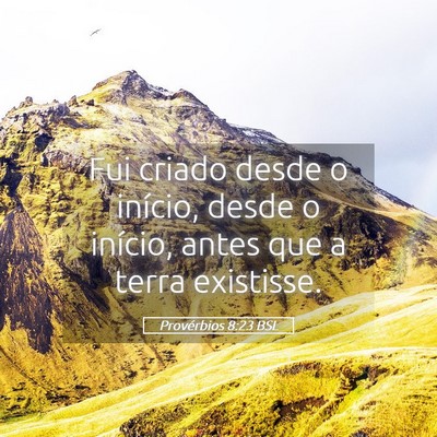 Picture 05 - Provérbios 8:23 BSL - Fui criado desde o início, desde o início, - Bible Verse Picture