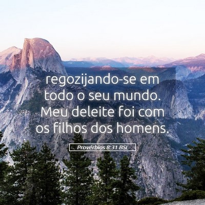 Picture 05 - Provérbios 8:31 BSL - regozijando-se em todo o seu mundo. Meu deleite - Bible Verse Picture