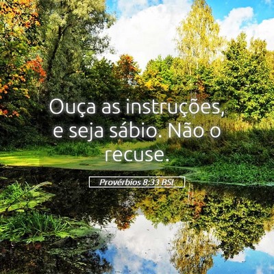 Picture 05 - Provérbios 8:33 BSL - Ouça as instruções, e seja sábio. Não o - Bible Verse Picture