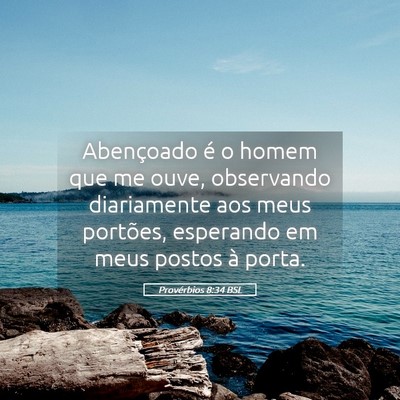 Picture 05 - Provérbios 8:34 BSL - Abençoado é o homem que me ouve, observando - Bible Verse Picture