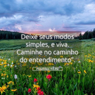 Picture 05 - Provérbios 9:6 BSL - Deixe seus modos simples, e viva. Caminhe no - Bible Verse Picture