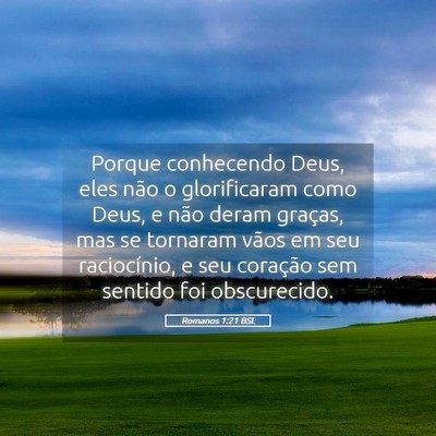 Picture 05 - Romanos 1:21 BSL - Porque conhecendo Deus, eles não o glorificaram - Bible Verse Picture