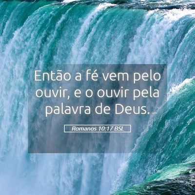 Picture 05 - Romanos 10:17 BSL - Então a fé vem pelo ouvir, e o ouvir pela - Bible Verse Picture