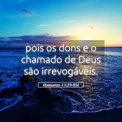 Picture 05 - Romanos 11:29 BSL - pois os dons e o chamado de Deus são - Bible Verse Picture