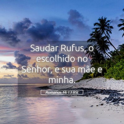 Picture 05 - Romanos 16:13 BSL - Saudar Rufus, o escolhido no Senhor, e sua mãe e - Bible Verse Picture