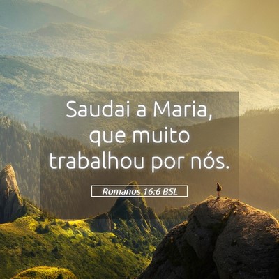 Picture 05 - Romanos 16:6 BSL - Saudai a Maria, que muito trabalhou por - Bible Verse Picture