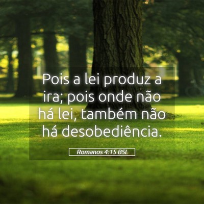 Picture 05 - Romanos 4:15 BSL - Pois a lei produz a ira; pois onde não há lei, - Bible Verse Picture
