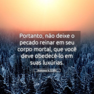 Picture 05 - Romanos 6:12 BSL - Portanto, não deixe o pecado reinar em seu corpo - Bible Verse Picture