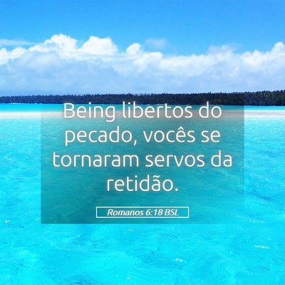 Picture 05 - Romanos 6:18 BSL - Being libertos do pecado, vocês se tornaram - Bible Verse Picture